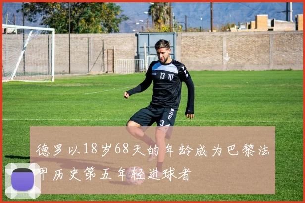 德罗以18岁68天的年龄成为巴黎法甲历史第五年轻进球者
